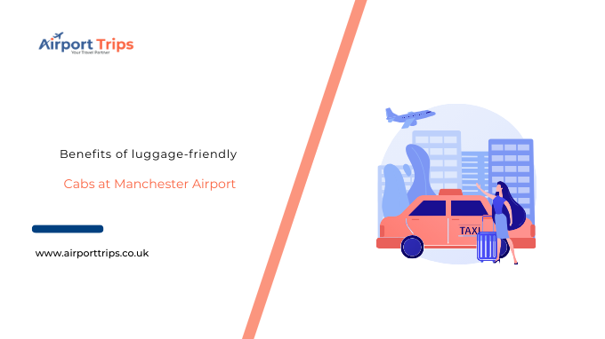 Benefits of luggage-friendly cabs at Manchester Airport