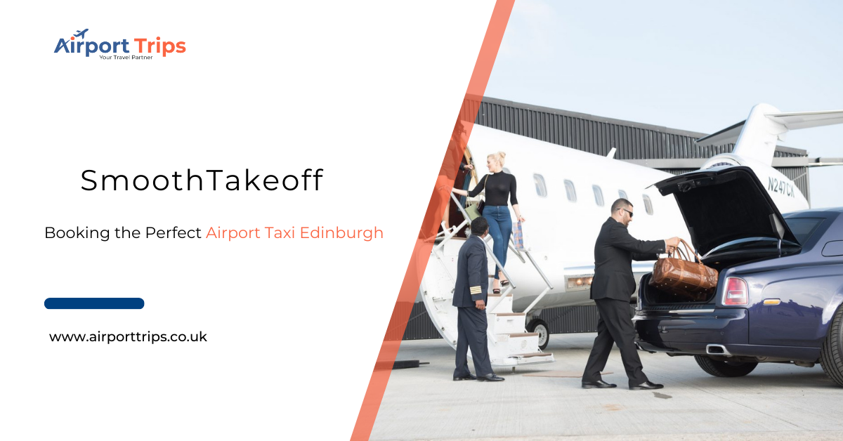Smooth Takeoff: Booking the Perfect Airport Taxi Edinburgh