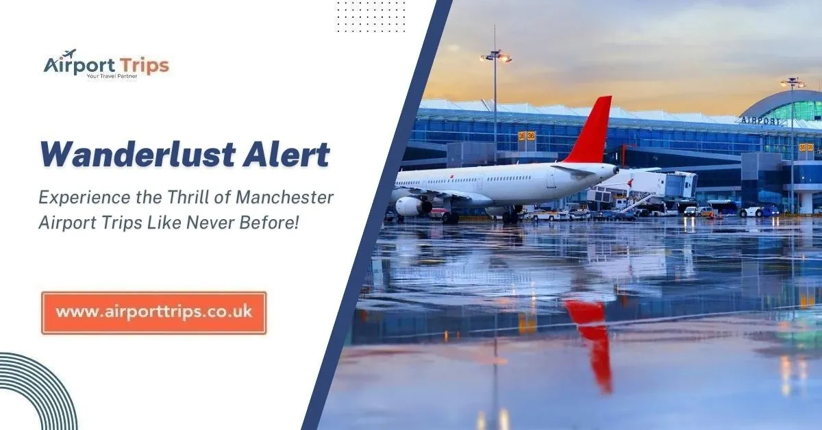 Wanderlust Alert: Experience the Thrill of Manchester Airport Trips Like Never Before!
