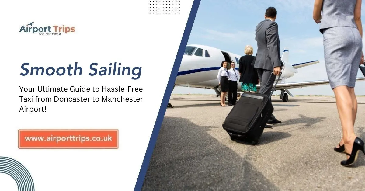 Smooth Sailing: Your Ultimate Guide to Hassle-Free Taxi from Doncaster to Manchester Airport!