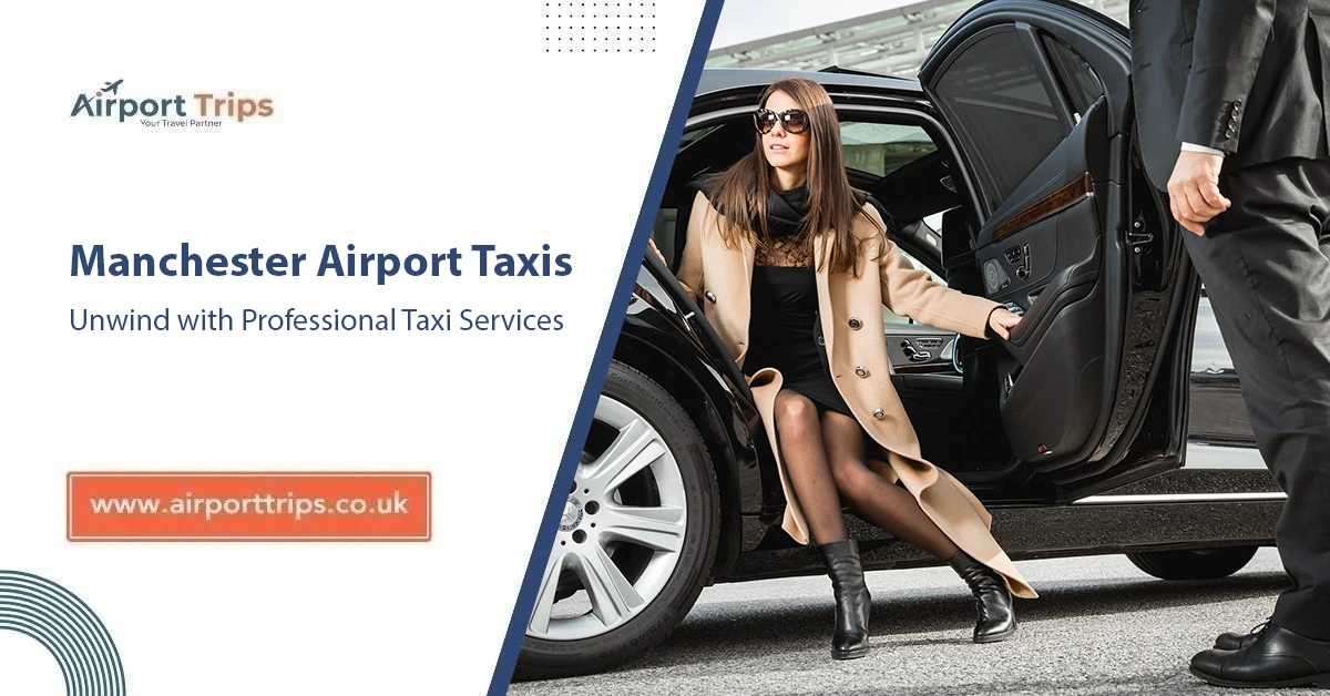 Manchester Airport Taxis: Unwind with Professional Taxi Services