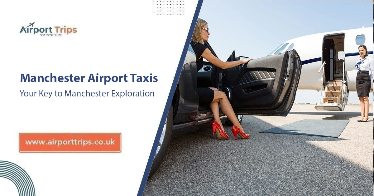 Manchester Airport Taxis: Your Key to Manchester Exploration