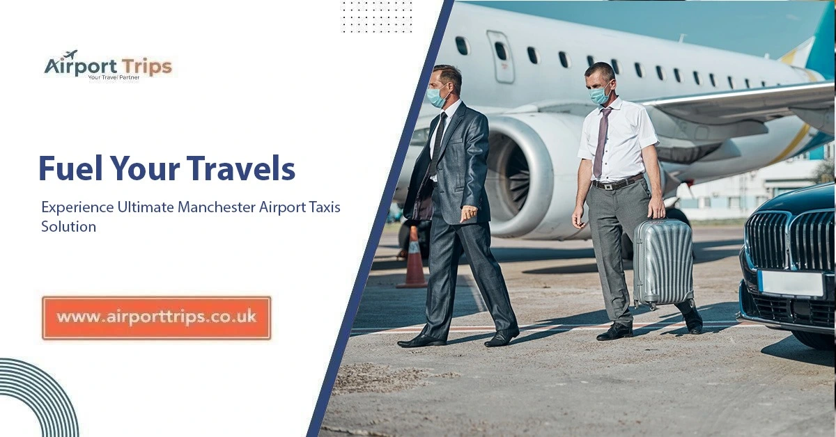 Fuel Your Travels: Experience Ultimate Manchester Airport Taxis Solution